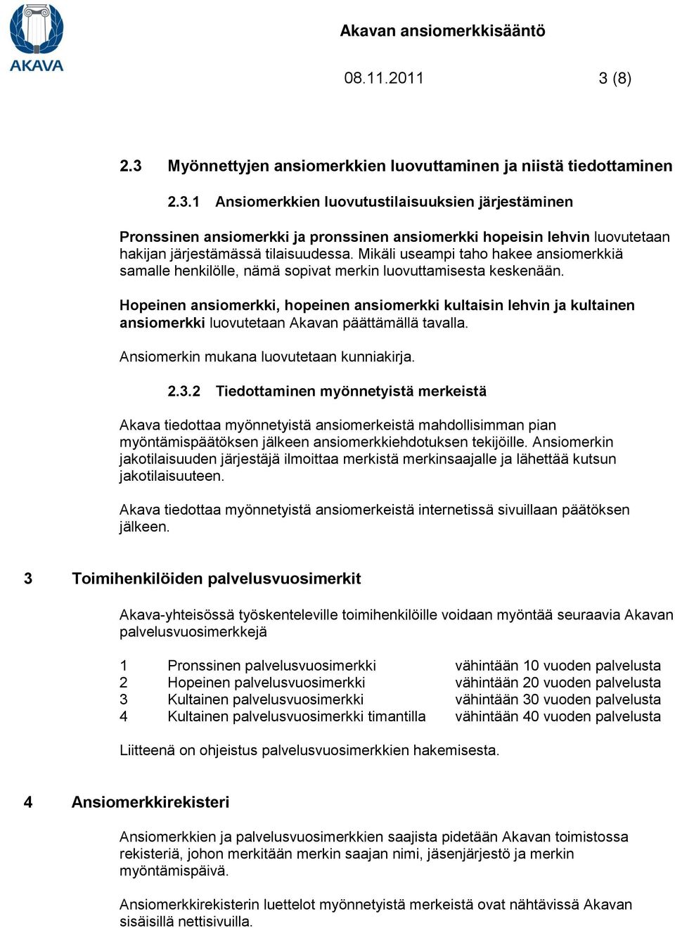 Hopeinen ansiomerkki, hopeinen ansiomerkki kultaisin lehvin ja kultainen ansiomerkki luovutetaan Akavan päättämällä tavalla. Ansiomerkin mukana luovutetaan kunniakirja. 2.3.