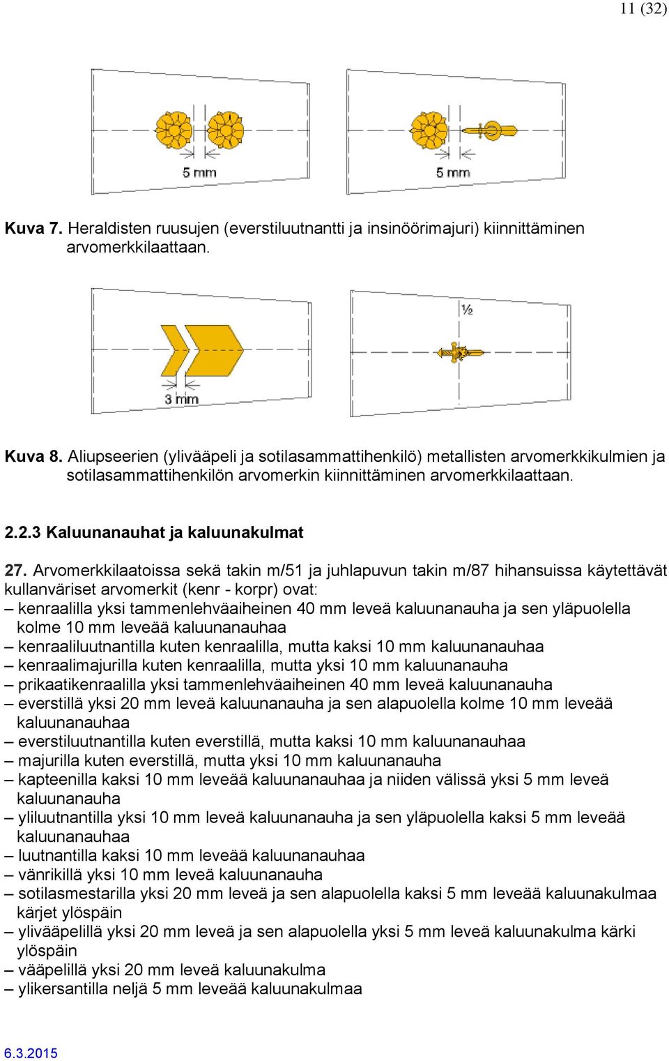 Arvomerkkilaatoissa sekä takin m/51 ja juhlapuvun takin m/87 hihansuissa käytettävät kullanväriset arvomerkit (kenr - korpr) ovat: kenraalilla yksi tammenlehväaiheinen 40 mm leveä kaluunanauha ja sen