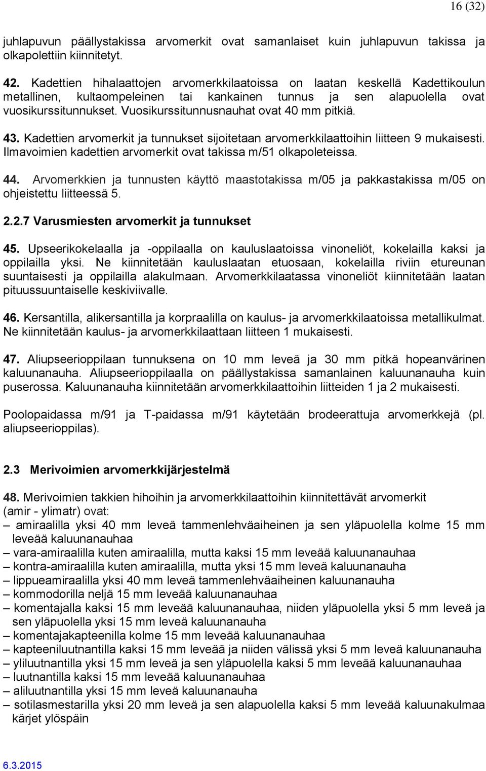 Vuosikurssitunnusnauhat ovat 40 mm pitkiä. 43. Kadettien arvomerkit ja tunnukset sijoitetaan arvomerkkilaattoihin liitteen 9 mukaisesti.