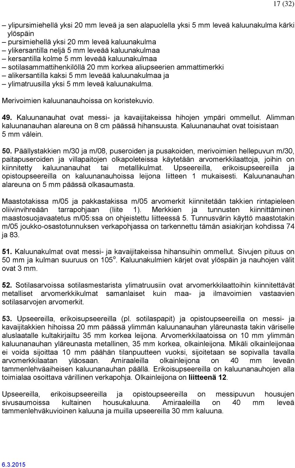 kaluunakulma. Merivoimien kaluunanauhoissa on koristekuvio. 49. Kaluunanauhat ovat messi- ja kavaijitakeissa hihojen ympäri ommellut. Alimman kaluunanauhan alareuna on 8 cm päässä hihansuusta.