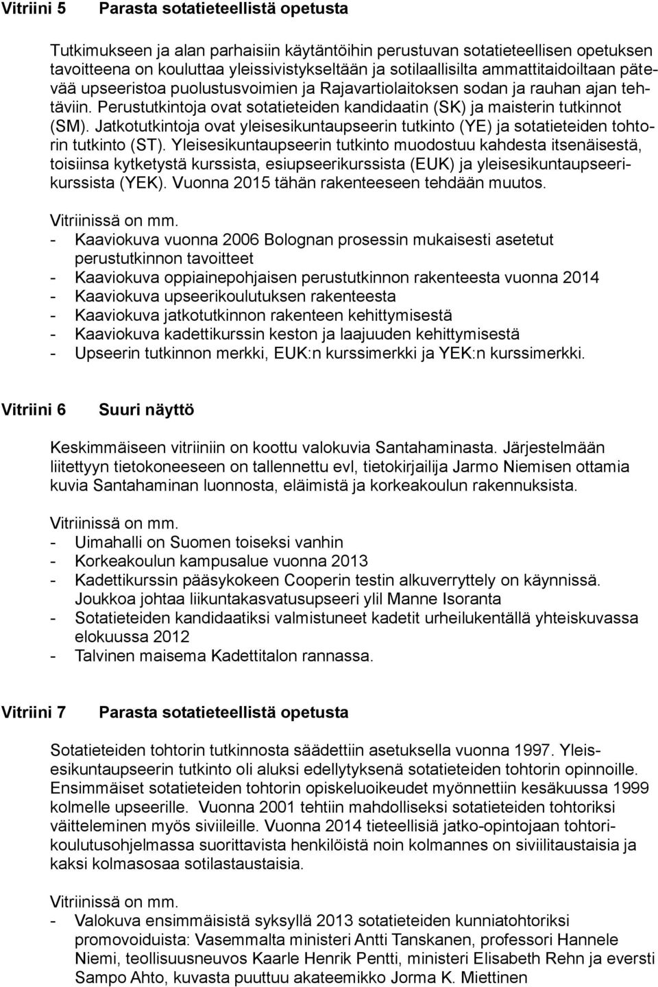 Jatkotutkintoja ovat yleisesikuntaupseerin tutkinto (YE) ja sotatieteiden tohtorin tutkinto (ST).