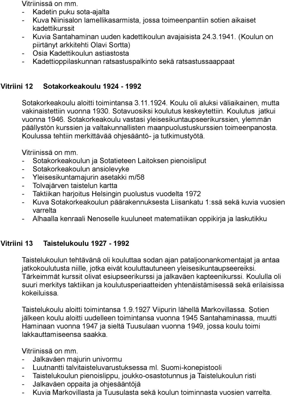 aloitti toimintansa 3.11.1924. Koulu oli aluksi väliaikainen, mutta vakinaistettiin vuonna 1930. Sotavuosiksi koulutus keskeytettiin. Koulutus jatkui vuonna 1946.