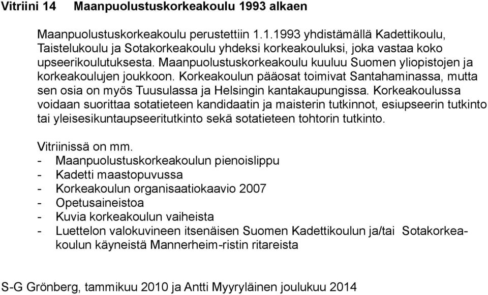 Korkeakoulussa voidaan suorittaa sotatieteen kandidaatin ja maisterin tutkinnot, esiupseerin tutkinto tai yleisesikuntaupseeritutkinto sekä sotatieteen tohtorin tutkinto.