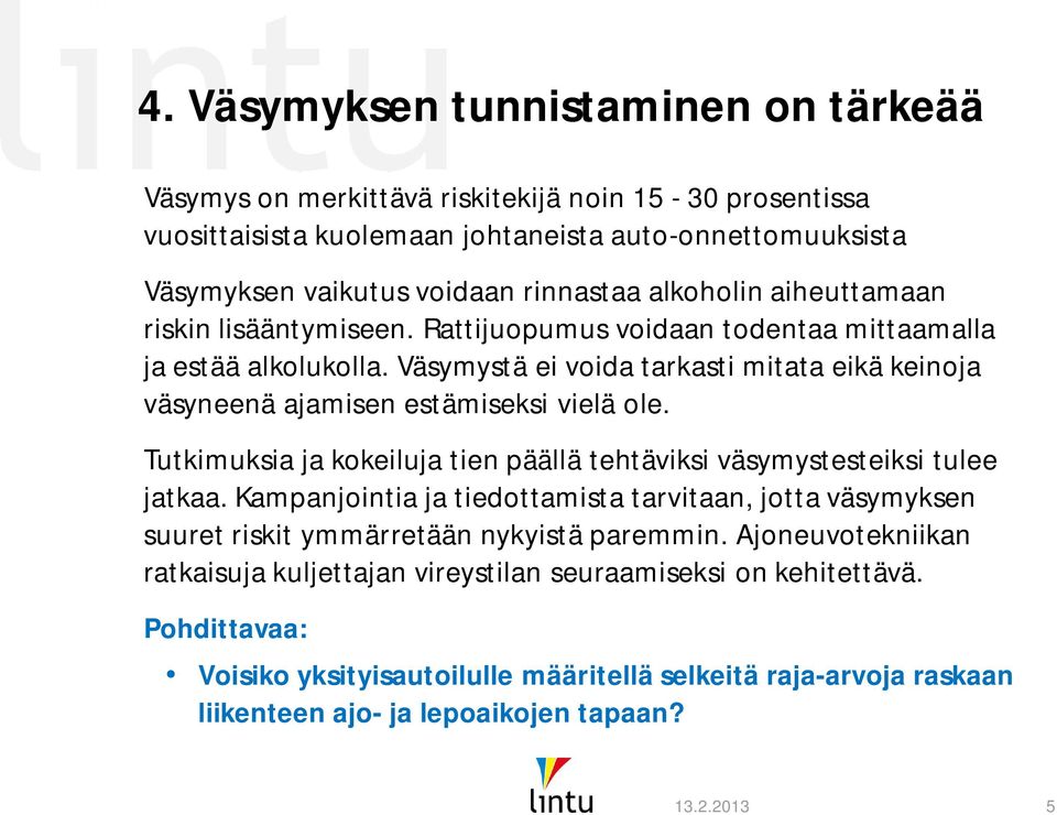 Väsymystä ei voida tarkasti mitata eikä keinoja väsyneenä ajamisen estämiseksi vielä ole. Tutkimuksia ja kokeiluja tien päällä tehtäviksi väsymystesteiksi tulee jatkaa.