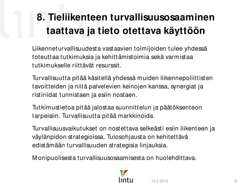 Turvallisuutta pitää käsitellä yhdessä muiden liikennepoliittisten tavoitteiden ja niitä palvelevien keinojen kanssa, synergiat ja ristiriidat tunnistaen ja esiin nostaen.