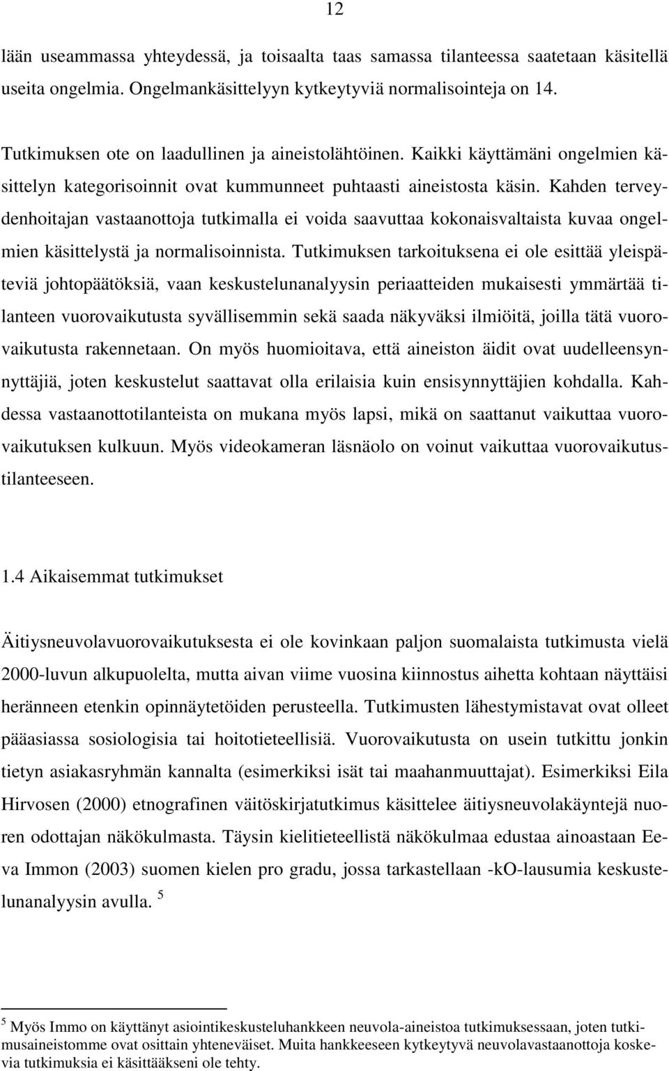 Kahden terveydenhoitajan vastaanottoja tutkimalla ei voida saavuttaa kokonaisvaltaista kuvaa ongelmien käsittelystä ja normalisoinnista.