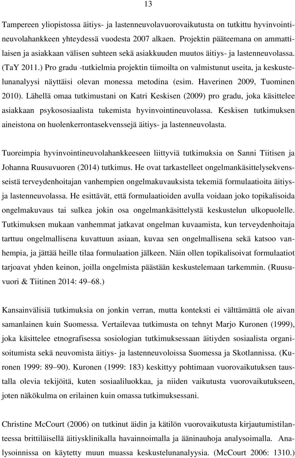 ) Pro gradu -tutkielmia projektin tiimoilta on valmistunut useita, ja keskustelunanalyysi näyttäisi olevan monessa metodina (esim. Haverinen 2009, Tuominen 2010).