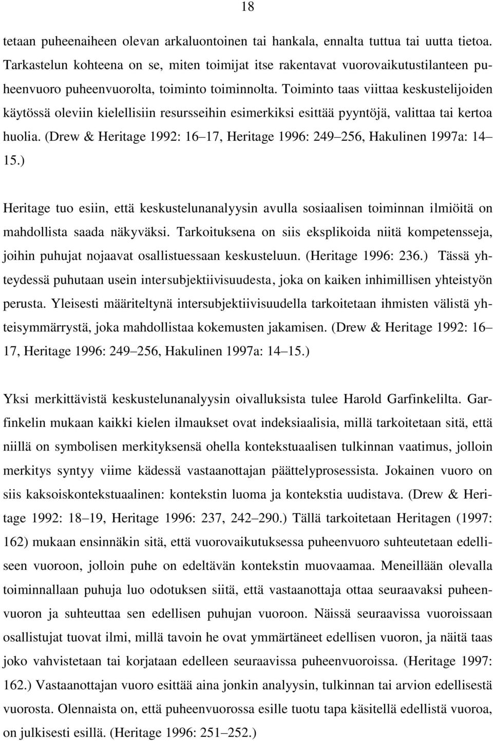 Toiminto taas viittaa keskustelijoiden käytössä oleviin kielellisiin resursseihin esimerkiksi esittää pyyntöjä, valittaa tai kertoa huolia.