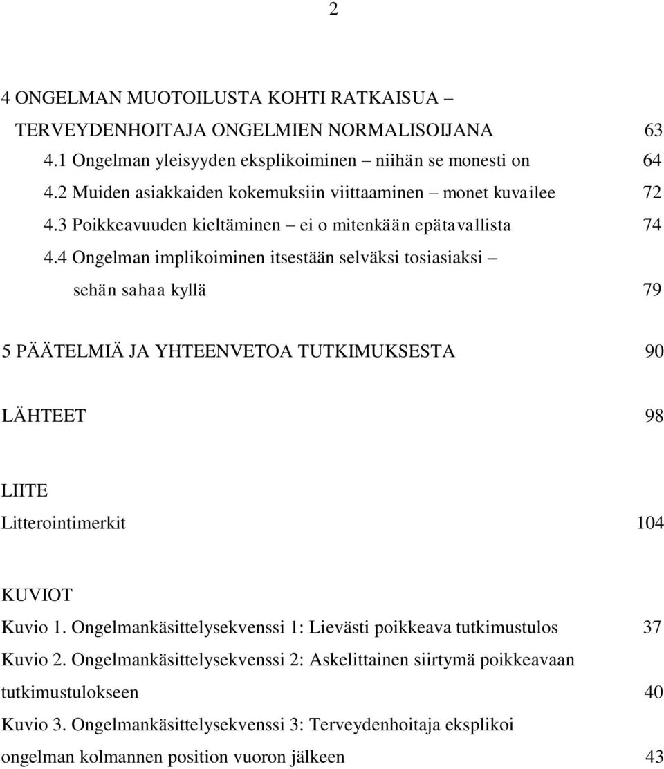 4 Ongelman implikoiminen itsestään selväksi tosiasiaksi sehän sahaa kyllä 79 5 PÄÄTELMIÄ JA YHTEENVETOA TUTKIMUKSESTA 90 LÄHTEET 98 LIITE Litterointimerkit 104 KUVIOT Kuvio 1.