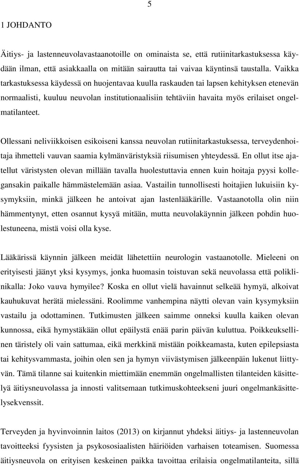 Ollessani neliviikkoisen esikoiseni kanssa neuvolan rutiinitarkastuksessa, terveydenhoitaja ihmetteli vauvan saamia kylmänväristyksiä riisumisen yhteydessä.