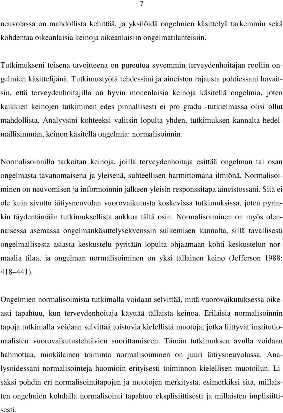 Tutkimustyötä tehdessäni ja aineiston rajausta pohtiessani havaitsin, että terveydenhoitajilla on hyvin monenlaisia keinoja käsitellä ongelmia, joten kaikkien keinojen tutkiminen edes pinnallisesti