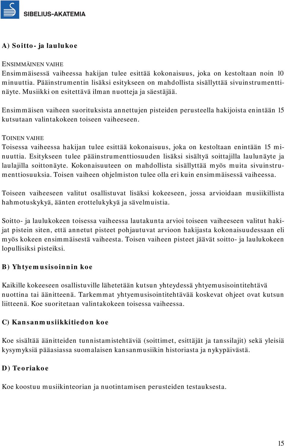 Ensimmäisen vaiheen suorituksista annettujen pisteiden perusteella hakijoista enintään 15 kutsutaan valintakokeen toiseen vaiheeseen.