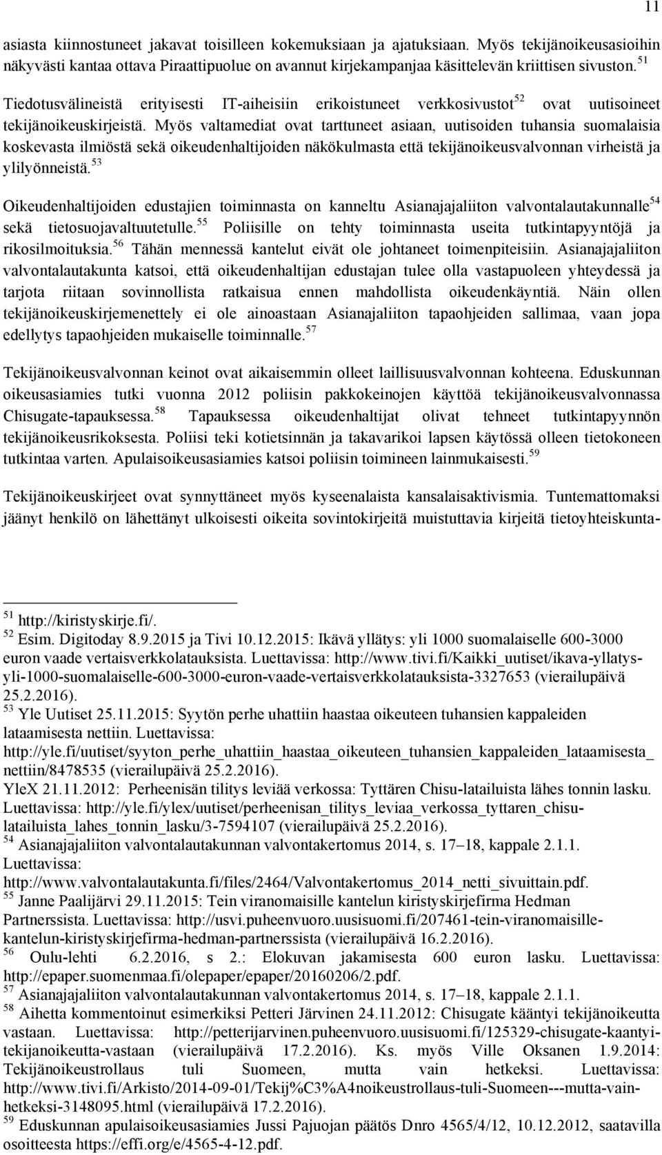 Myös valtamediat ovat tarttuneet asiaan, uutisoiden tuhansia suomalaisia koskevasta ilmiöstä sekä oikeudenhaltijoiden näkökulmasta että tekijänoikeusvalvonnan virheistä ja ylilyönneistä.