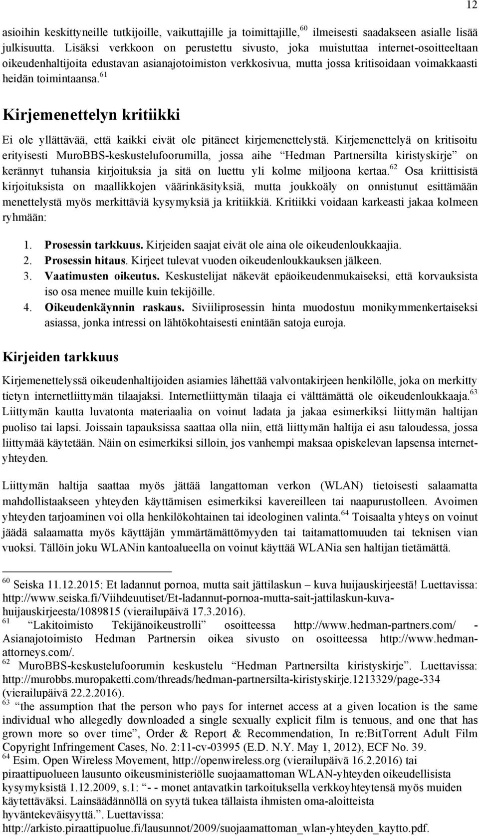 61 Kirjemenettelyn kritiikki Ei ole yllättävää, että kaikki eivät ole pitäneet kirjemenettelystä.