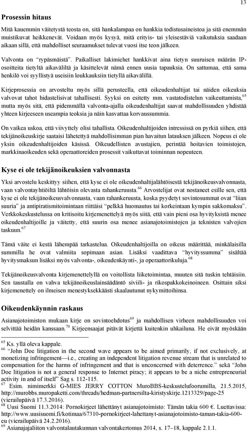 Paikalliset lakimiehet hankkivat aina tietyn suuruisen määrän IPosoitteita tietyltä aikaväliltä ja käsittelevät nämä ennen uusia tapauksia.