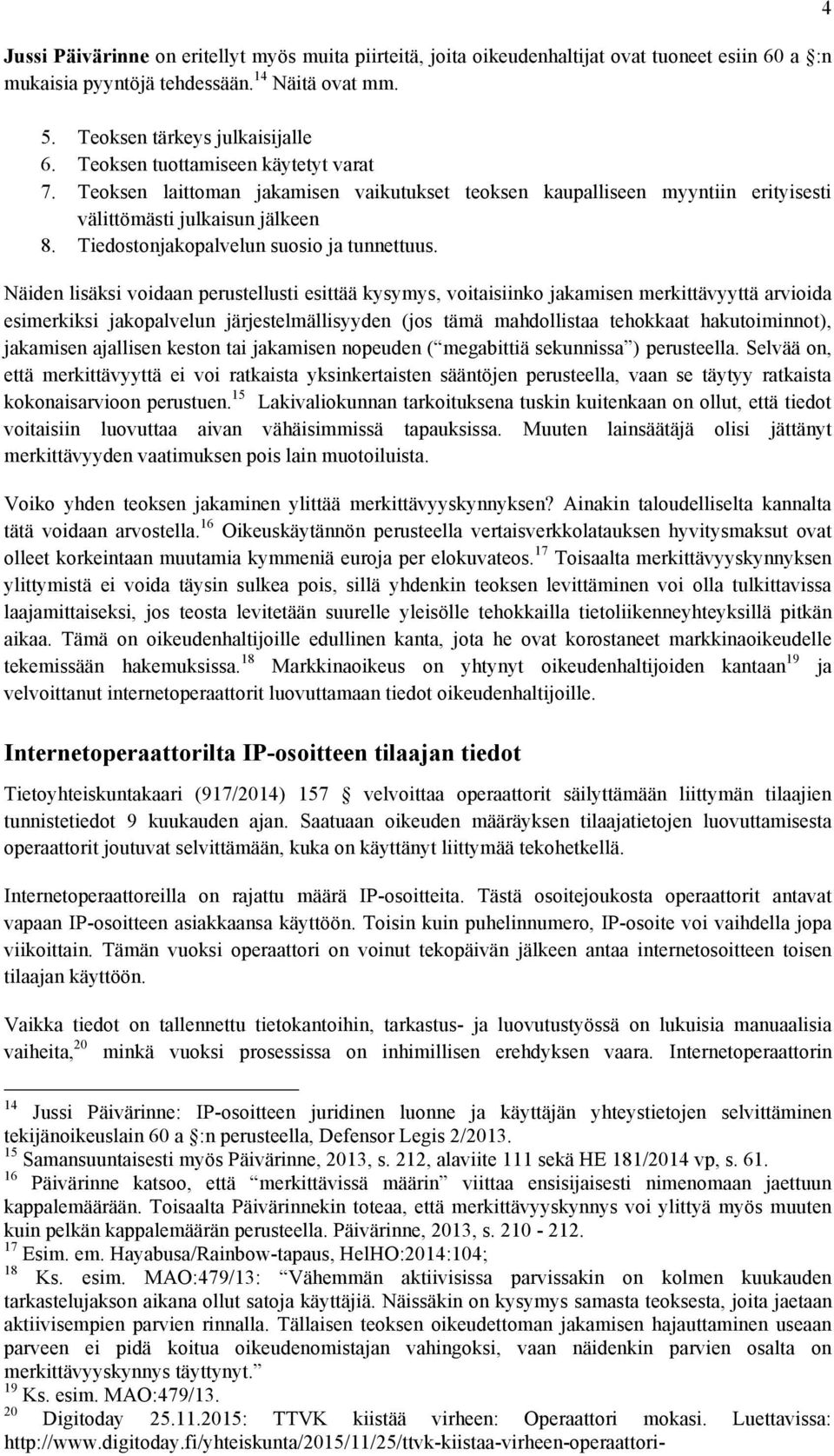 Näiden lisäksi voidaan perustellusti esittää kysymys, voitaisiinko jakamisen merkittävyyttä arvioida esimerkiksi jakopalvelun järjestelmällisyyden (jos tämä mahdollistaa tehokkaat hakutoiminnot),