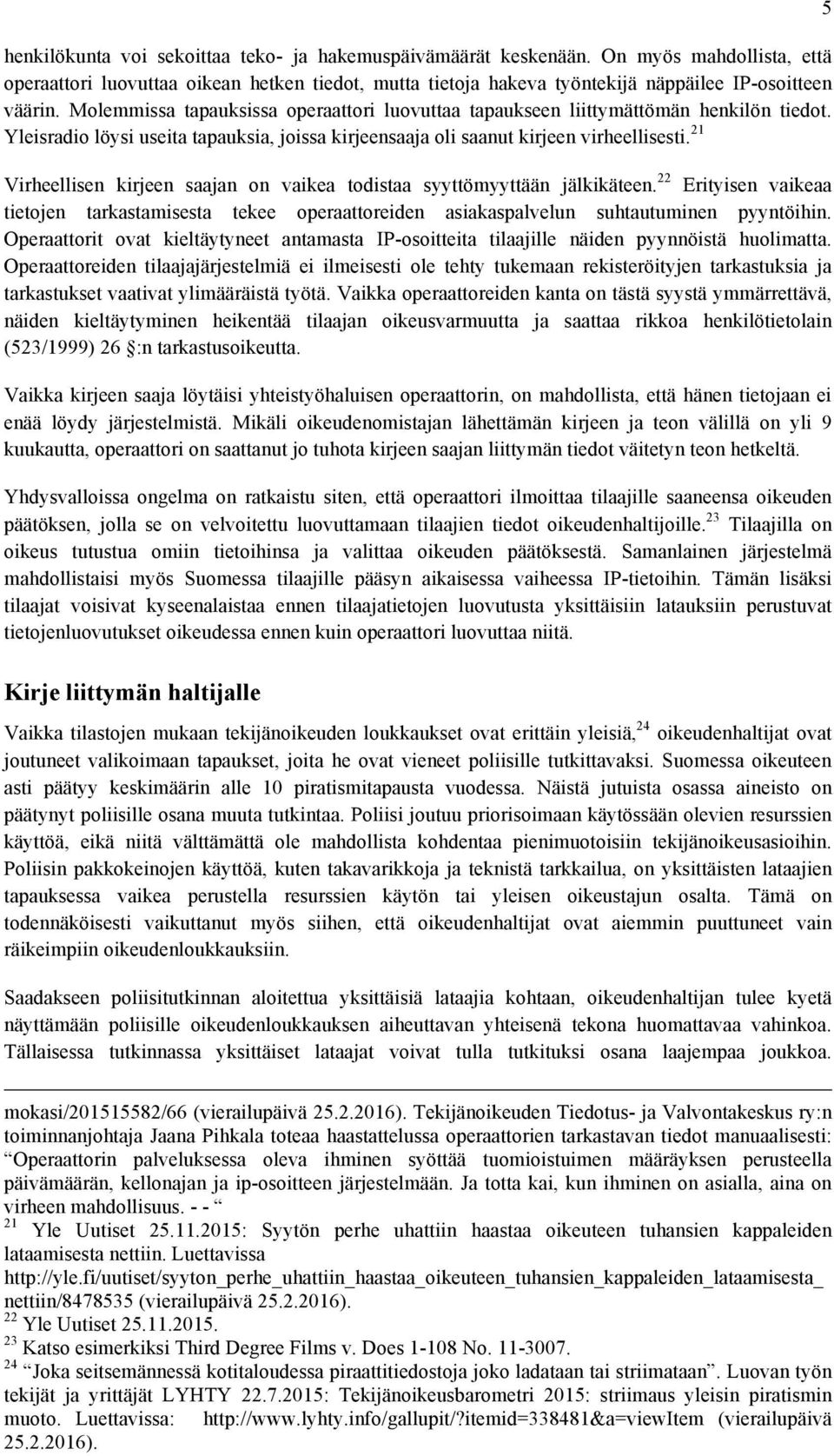 21 Virheellisen kirjeen saajan on vaikea todistaa syyttömyyttään jälkikäteen. 22 Erityisen vaikeaa tietojen tarkastamisesta tekee operaattoreiden asiakaspalvelun suhtautuminen pyyntöihin.