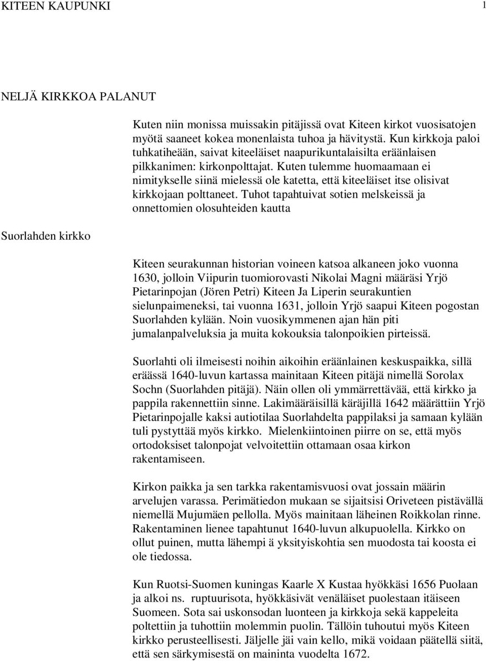 Kuten tulemme huomaamaan ei nimitykselle siinä mielessä ole katetta, että kiteeläiset itse olisivat kirkkojaan polttaneet.