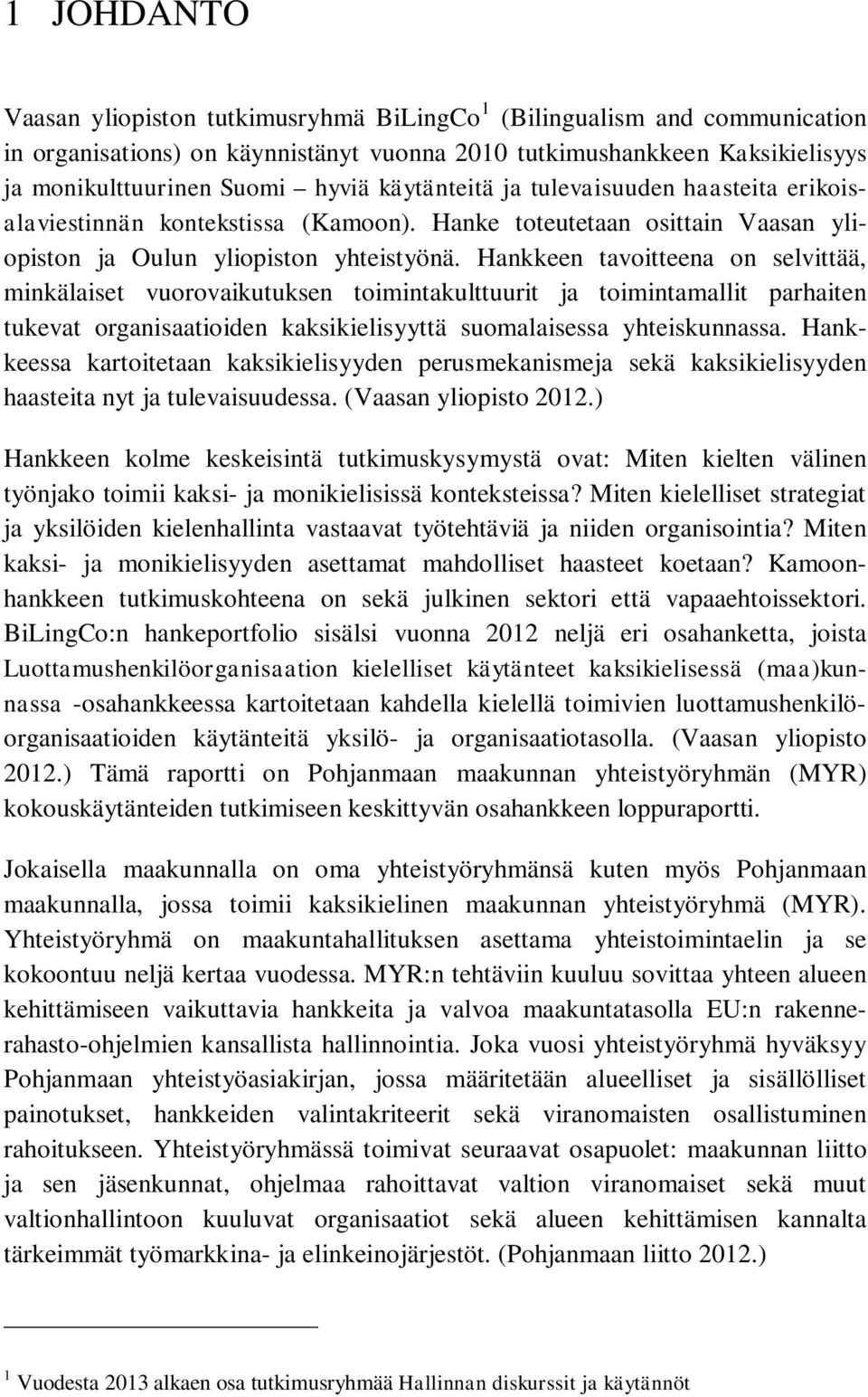 Hankkeen tavoitteena on selvittää, minkälaiset vuorovaikutuksen toimintakulttuurit ja toimintamallit parhaiten tukevat organisaatioiden kaksikielisyyttä suomalaisessa yhteiskunnassa.