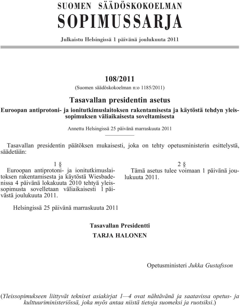 opetusministerin esittelystä, säädetään: 1 Euroopan antiprotoni- ja ionitutkimuslaitoksen rakentamisesta ja käytöstä Wiesbadenissa 4 päivänä lokakuuta 2010 tehtyä yleissopimusta sovelletaan
