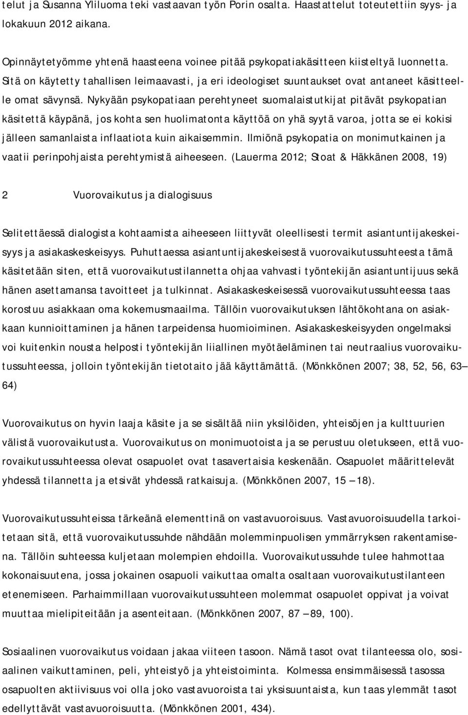 Nykyään psykopatiaan perehtyneet suomalaistutkijat pitävät psykopatian käsitettä käypänä, jos kohta sen huolimatonta käyttöä on yhä syytä varoa, jotta se ei kokisi jälleen samanlaista inflaatiota