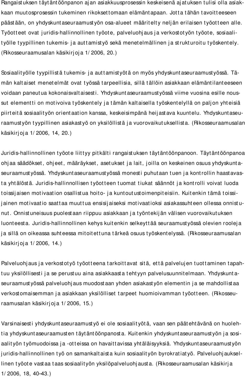 Työotteet ovat juridis-hallinnollinen työote, palveluohjaus ja verkostotyön työote, sosiaalityölle tyypillinen tukemis- ja auttamistyö sekä menetelmällinen ja strukturoitu työskentely.