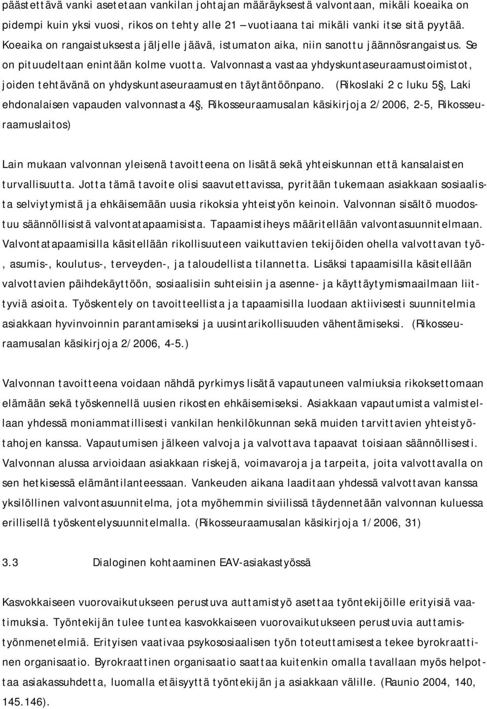Valvonnasta vastaa yhdyskuntaseuraamustoimistot, joiden tehtävänä on yhdyskuntaseuraamusten täytäntöönpano.