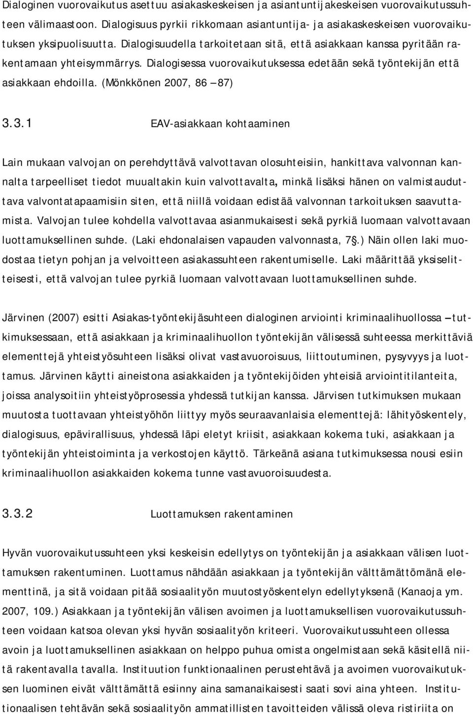 Dialogisessa vuorovaikutuksessa edetään sekä työntekijän että asiakkaan ehdoilla. (Mönkkönen 2007, 86 87) 3.