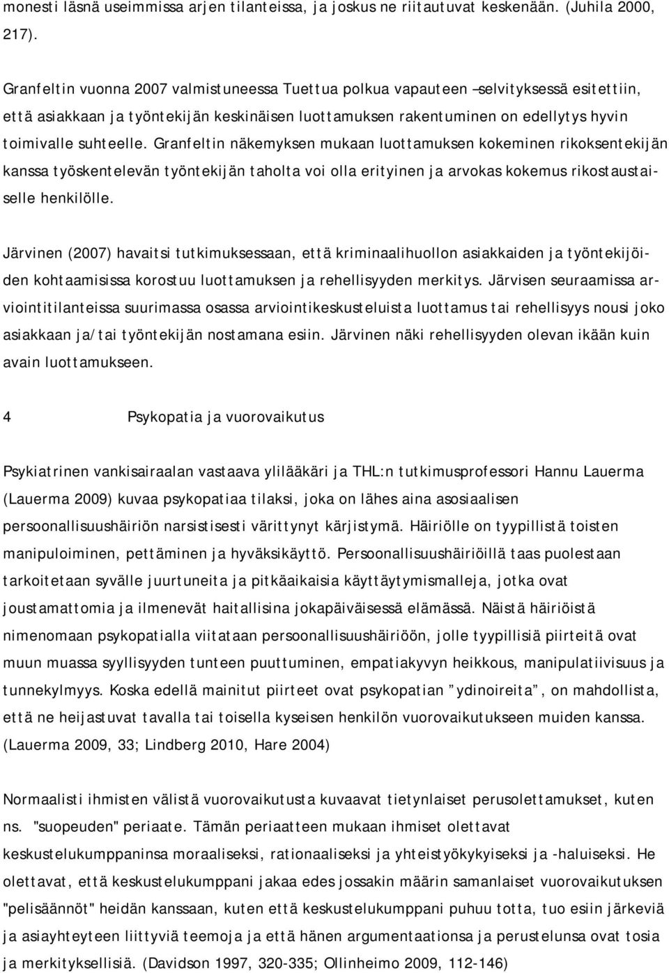 Granfeltin näkemyksen mukaan luottamuksen kokeminen rikoksentekijän kanssa työskentelevän työntekijän taholta voi olla erityinen ja arvokas kokemus rikostaustaiselle henkilölle.
