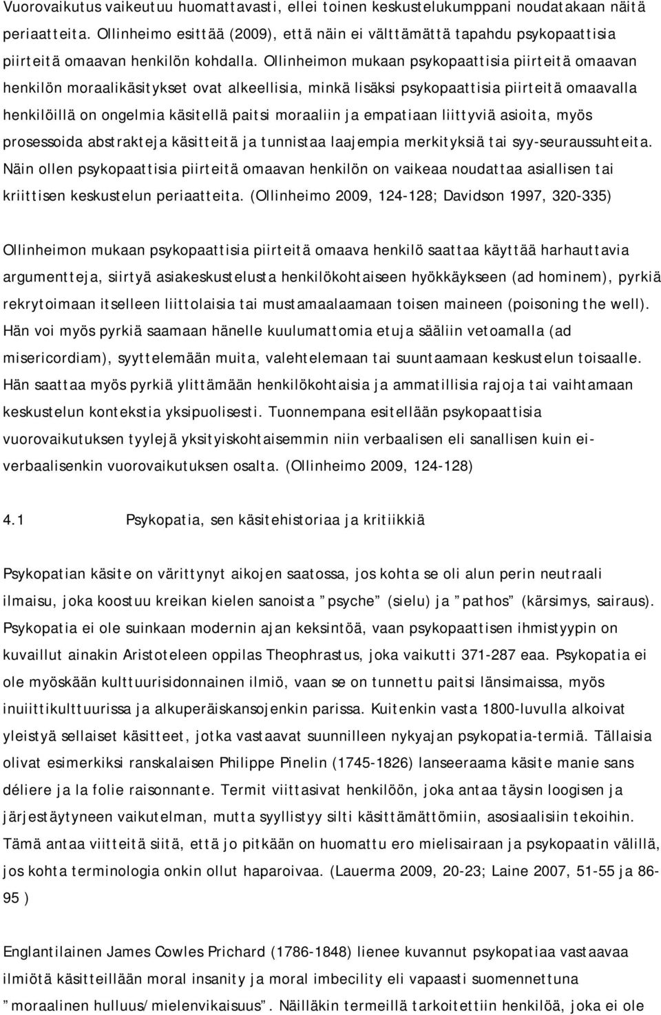 Ollinheimon mukaan psykopaattisia piirteitä omaavan henkilön moraalikäsitykset ovat alkeellisia, minkä lisäksi psykopaattisia piirteitä omaavalla henkilöillä on ongelmia käsitellä paitsi moraaliin ja