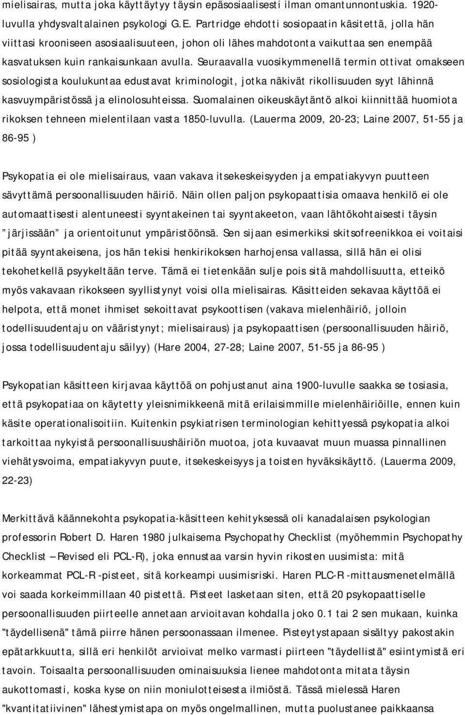 Seuraavalla vuosikymmenellä termin ottivat omakseen sosiologista koulukuntaa edustavat kriminologit, jotka näkivät rikollisuuden syyt lähinnä kasvuympäristössä ja elinolosuhteissa.