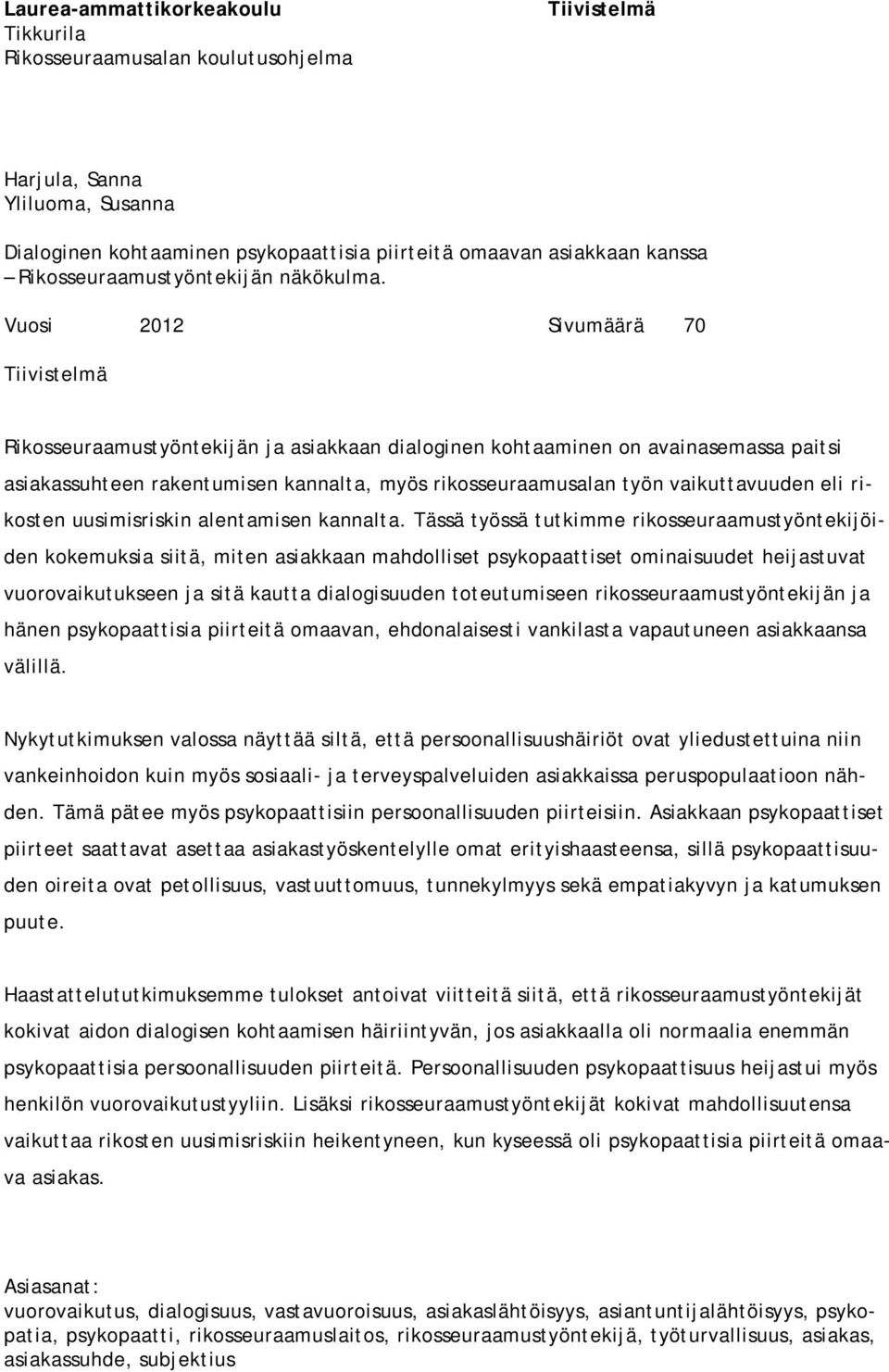 Vuosi 2012 Sivumäärä 70 Tiivistelmä Rikosseuraamustyöntekijän ja asiakkaan dialoginen kohtaaminen on avainasemassa paitsi asiakassuhteen rakentumisen kannalta, myös rikosseuraamusalan työn