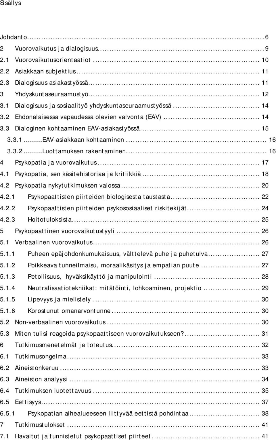 .. 16 3.3.2...Luottamuksen rakentaminen... 16 4 Psykopatia ja vuorovaikutus... 17 4.1 Psykopatia, sen käsitehistoriaa ja kritiikkiä... 18 4.2 Psykopatia nykytutkimuksen valossa... 20 4.2.1 Psykopaattisten piirteiden biologisesta taustasta.