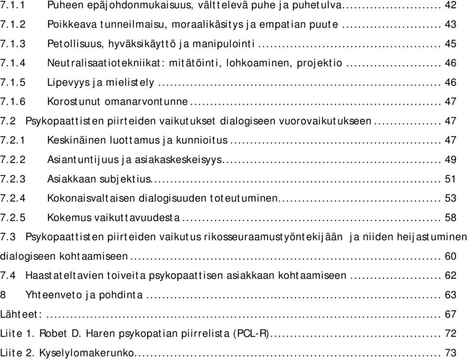 .. 47 7.2.2 Asiantuntijuus ja asiakaskeskeisyys... 49 7.2.3 Asiakkaan subjektius... 51 7.2.4 Kokonaisvaltaisen dialogisuuden toteutuminen... 53 7.2.5 Kokemus vaikuttavuudesta... 58 7.