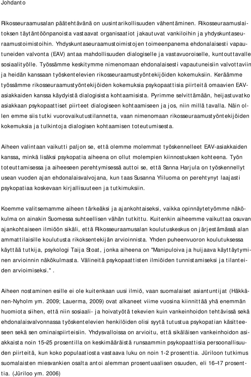 Yhdyskuntaseuraamustoimistojen toimeenpanema ehdonalaisesti vapautuneiden valvonta (EAV) antaa mahdollisuuden dialogiselle ja vastavuoroiselle, kuntouttavalle sosiaalityölle.