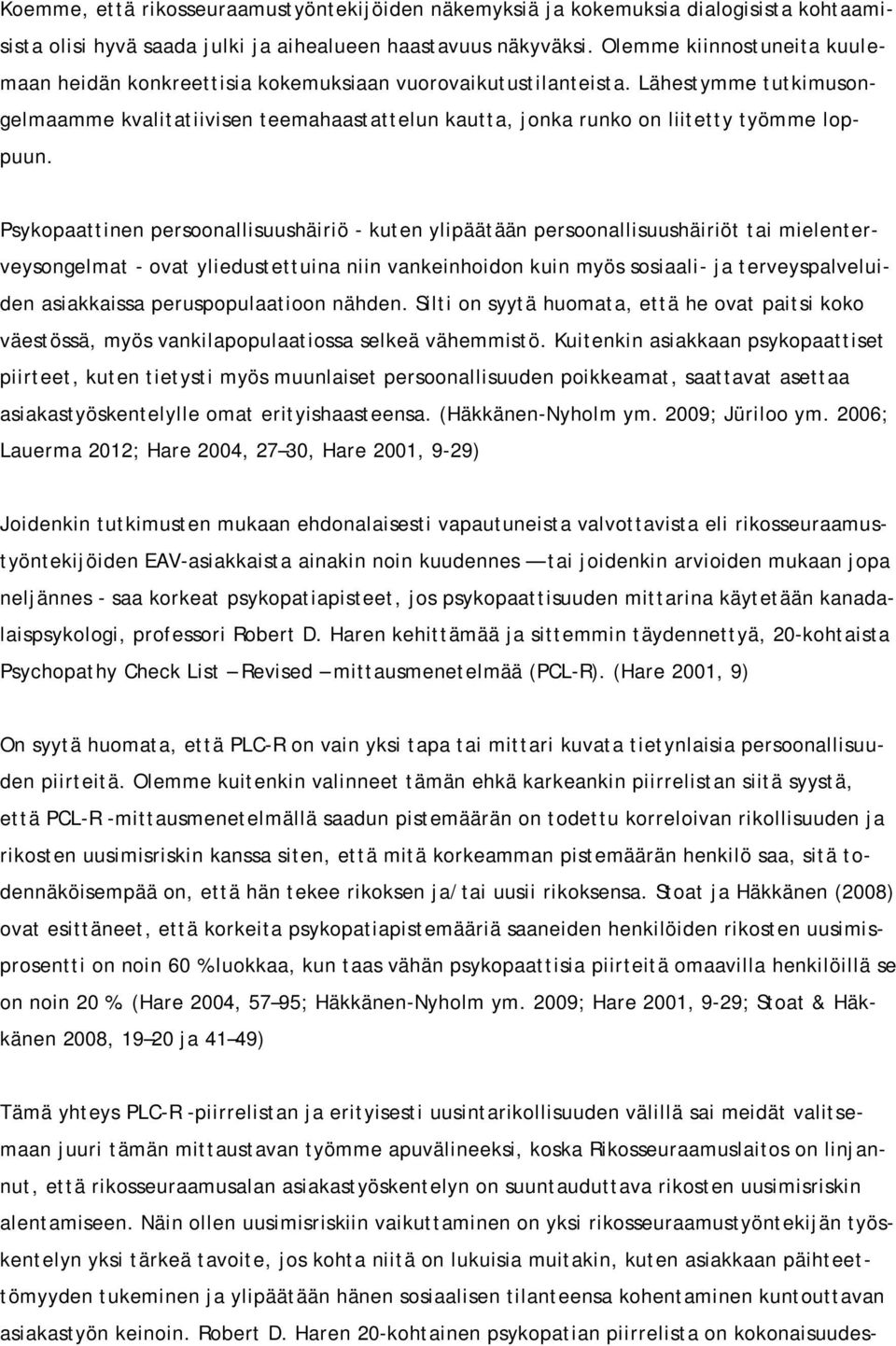 Lähestymme tutkimusongelmaamme kvalitatiivisen teemahaastattelun kautta, jonka runko on liitetty työmme loppuun.