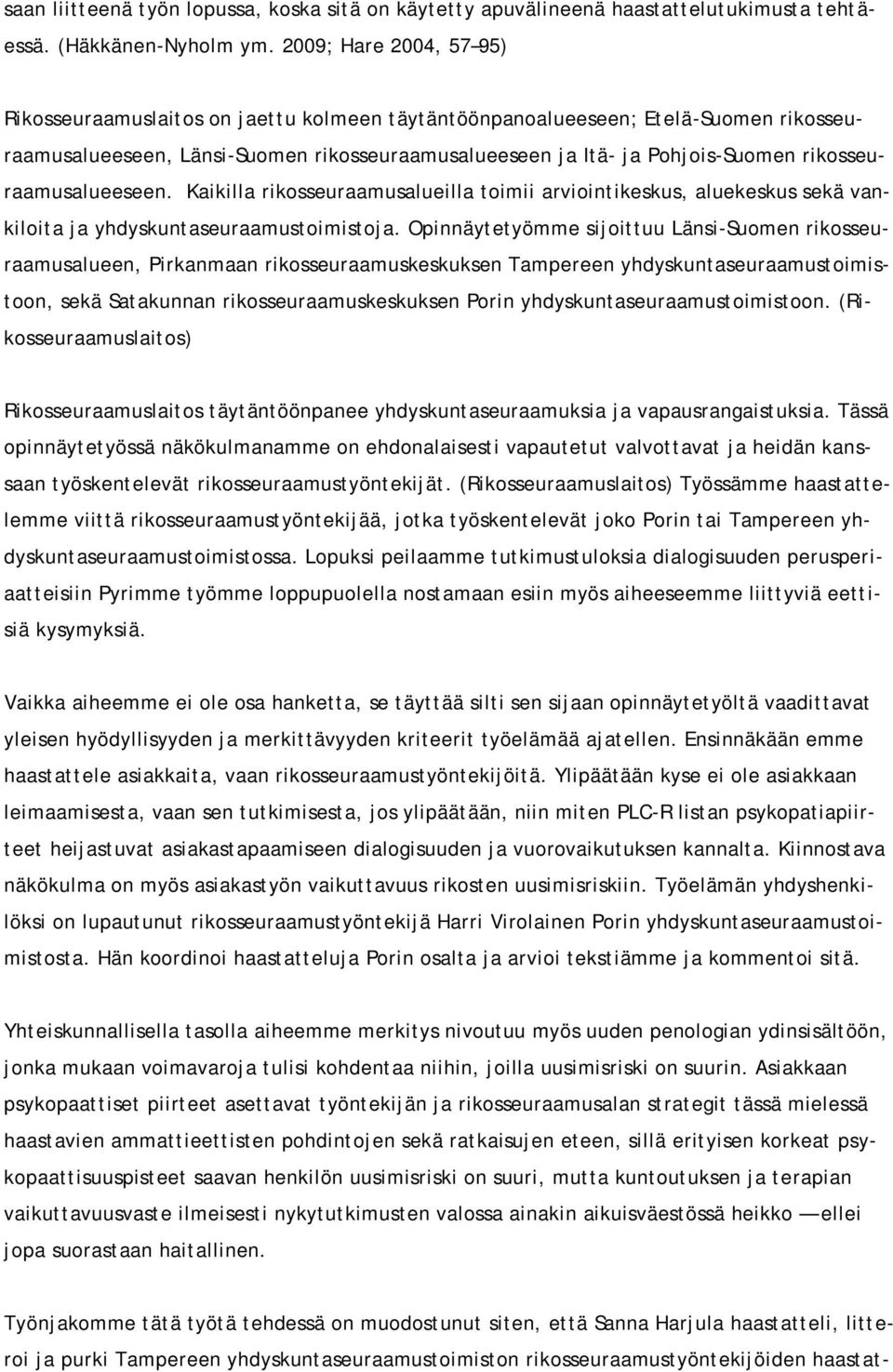 rikosseuraamusalueeseen. Kaikilla rikosseuraamusalueilla toimii arviointikeskus, aluekeskus sekä vankiloita ja yhdyskuntaseuraamustoimistoja.
