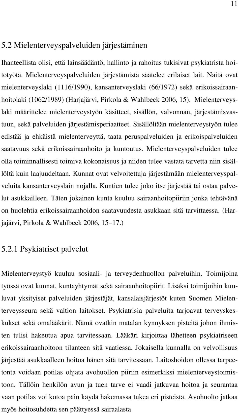 Näitä ovat mielenterveyslaki (1116/1990), kansanterveyslaki (66/1972) sekä erikoissairaanhoitolaki (1062/1989) (Harjajärvi, Pirkola & Wahlbeck 2006, 15).