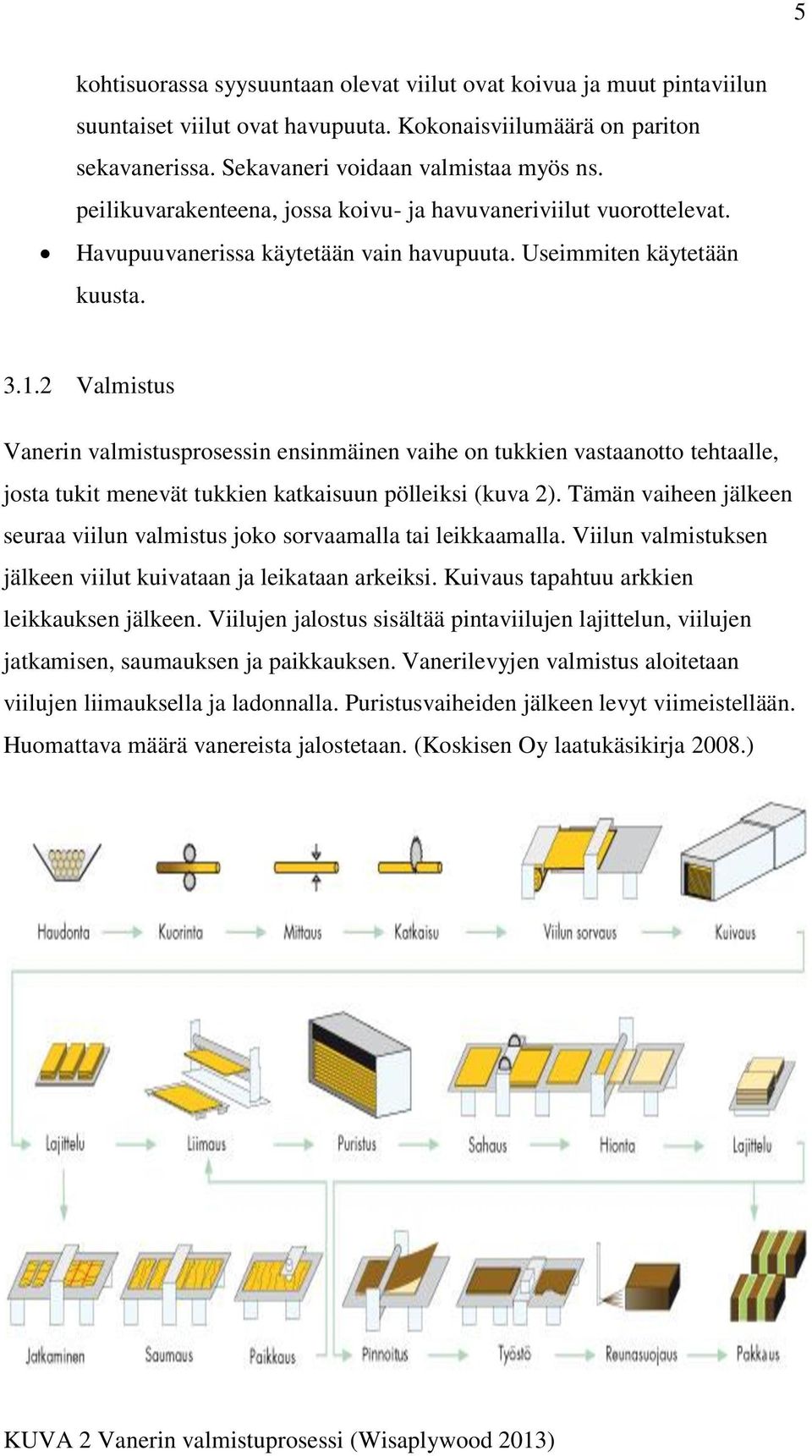 2 Valmistus Vanerin valmistusprosessin ensinmäinen vaihe on tukkien vastaanotto tehtaalle, josta tukit menevät tukkien katkaisuun pölleiksi (kuva 2).