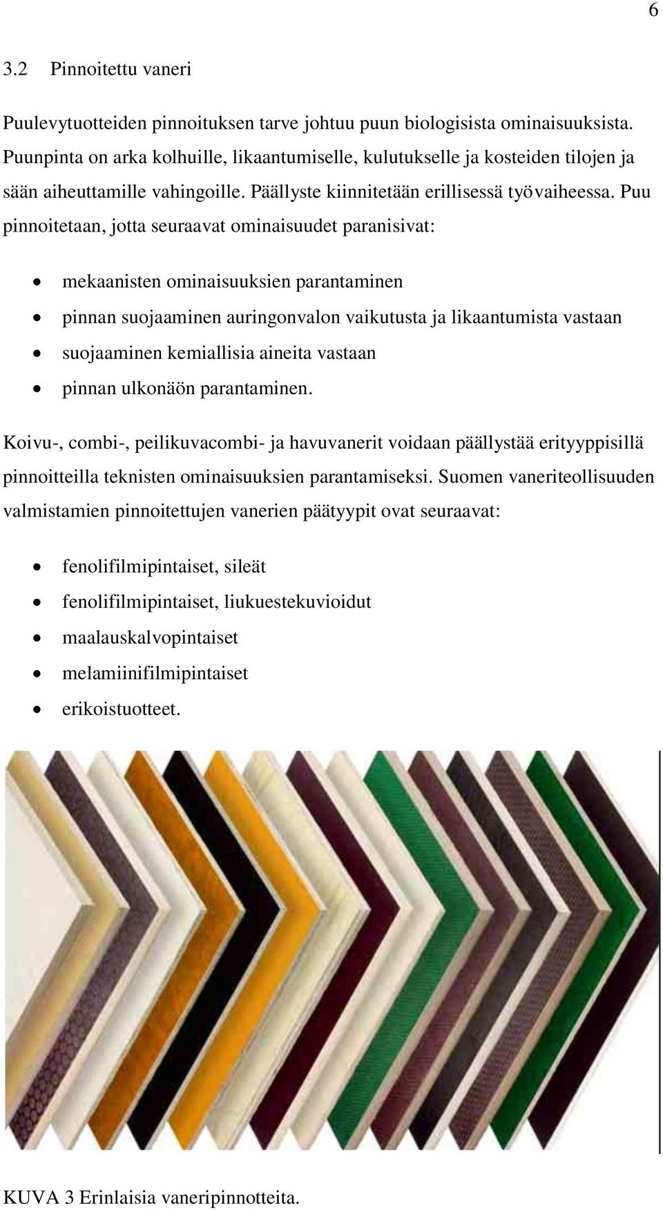 Puu pinnoitetaan, jotta seuraavat ominaisuudet paranisivat: mekaanisten ominaisuuksien parantaminen pinnan suojaaminen auringonvalon vaikutusta ja likaantumista vastaan suojaaminen kemiallisia