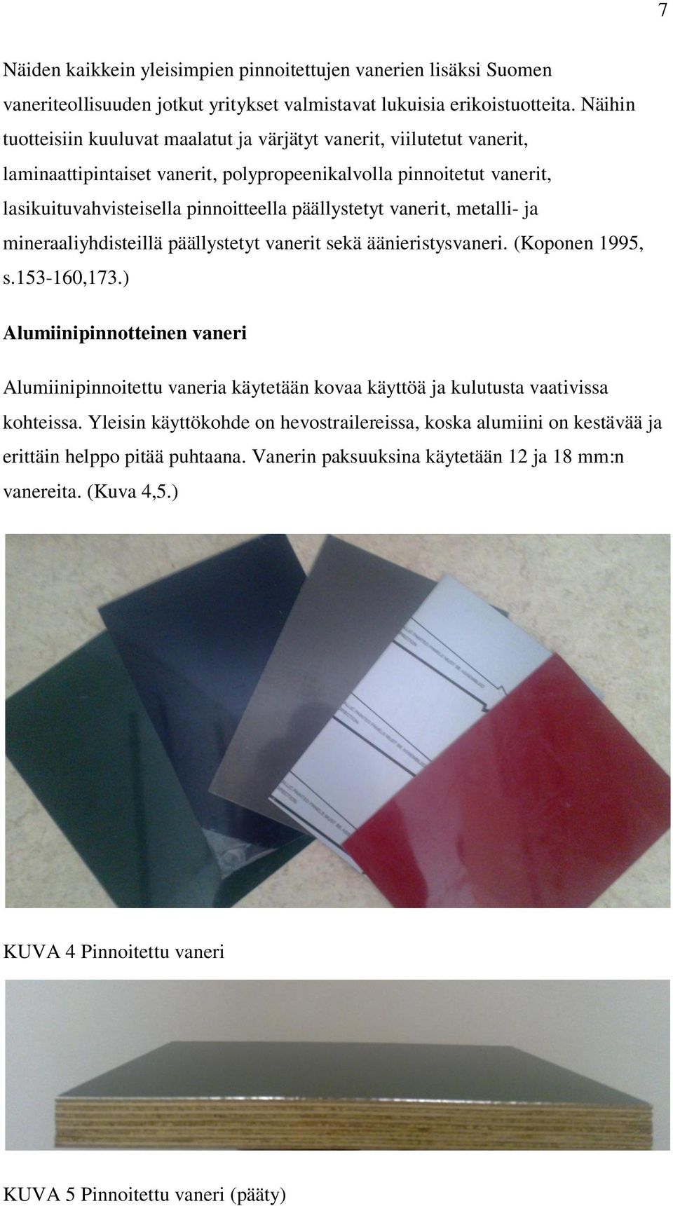 vanerit, metalli- ja mineraaliyhdisteillä päällystetyt vanerit sekä äänieristysvaneri. (Koponen 1995, s.153-160,173.