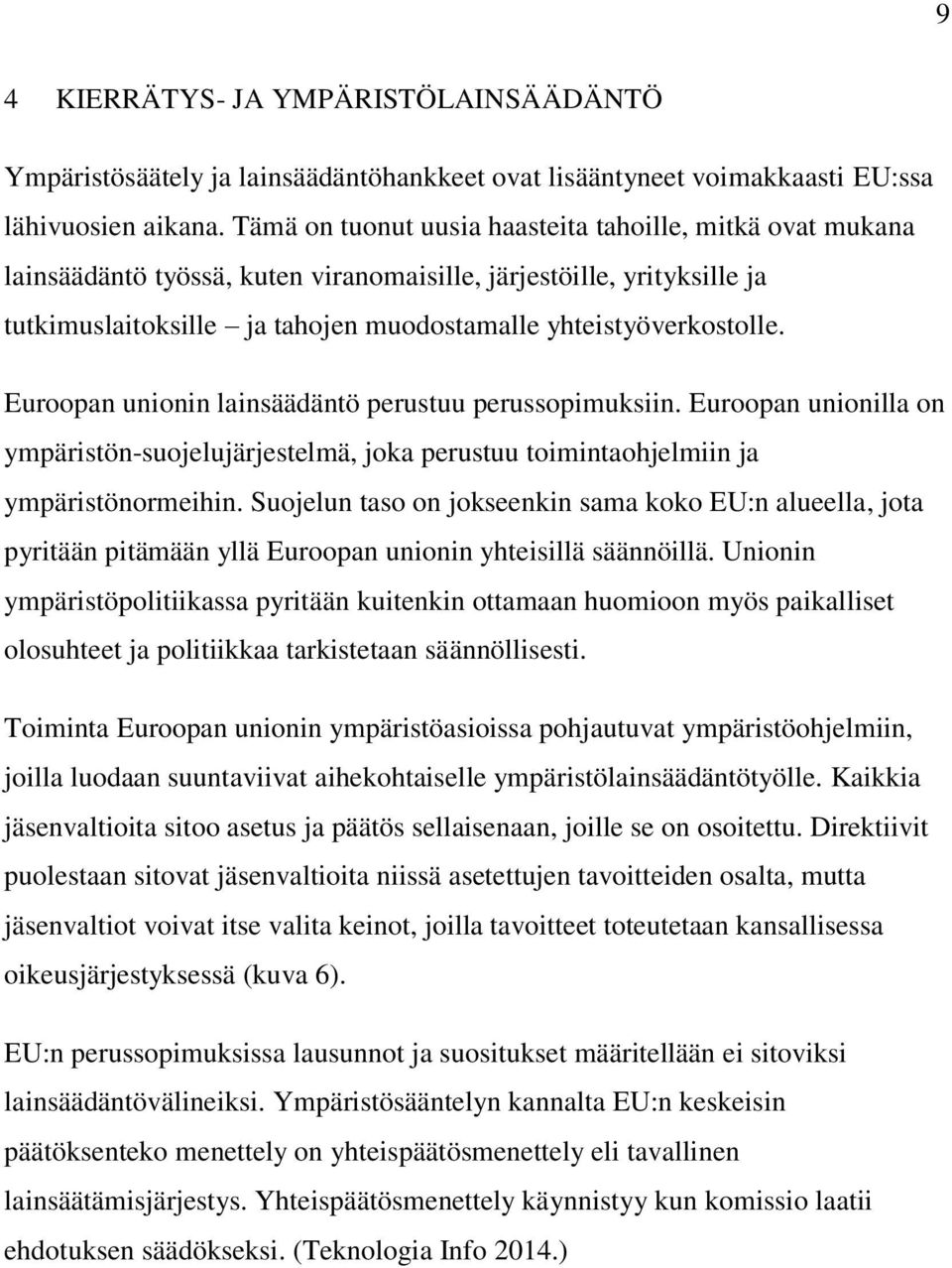 Euroopan unionin lainsäädäntö perustuu perussopimuksiin. Euroopan unionilla on ympäristön-suojelujärjestelmä, joka perustuu toimintaohjelmiin ja ympäristönormeihin.