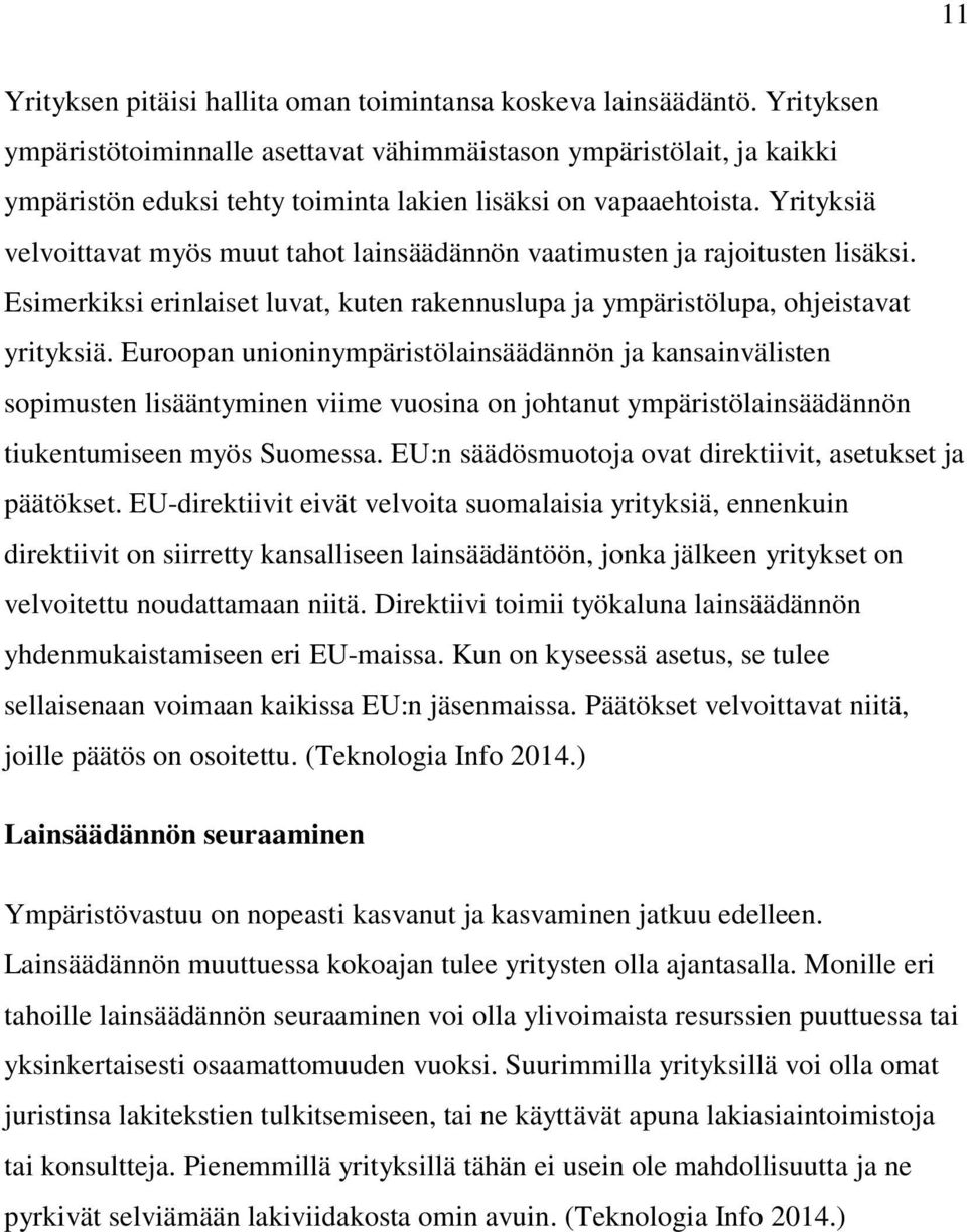 Yrityksiä velvoittavat myös muut tahot lainsäädännön vaatimusten ja rajoitusten lisäksi. Esimerkiksi erinlaiset luvat, kuten rakennuslupa ja ympäristölupa, ohjeistavat yrityksiä.