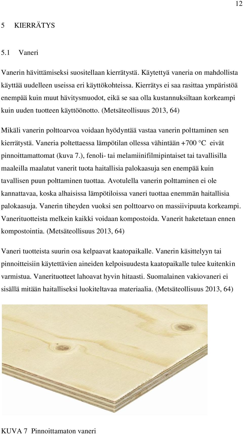 (Metsäteollisuus 2013, 64) Mikäli vanerin polttoarvoa voidaan hyödyntää vastaa vanerin polttaminen sen kierrätystä.