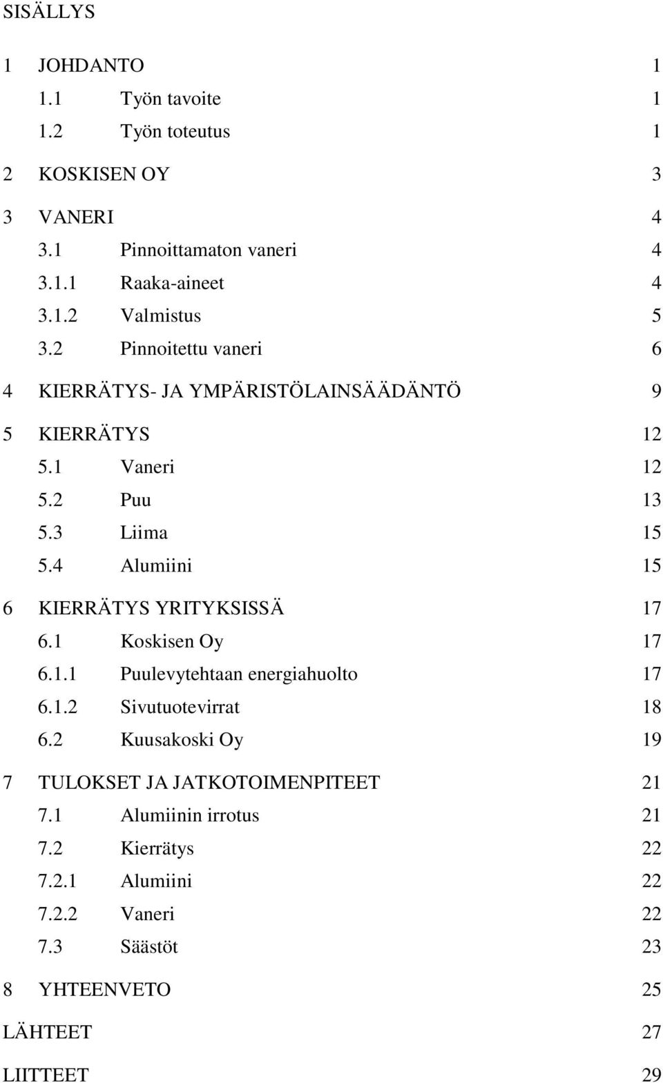 4 Alumiini 15 6 KIERRÄTYS YRITYKSISSÄ 17 6.1 Koskisen Oy 17 6.1.1 Puulevytehtaan energiahuolto 17 6.1.2 Sivutuotevirrat 18 6.