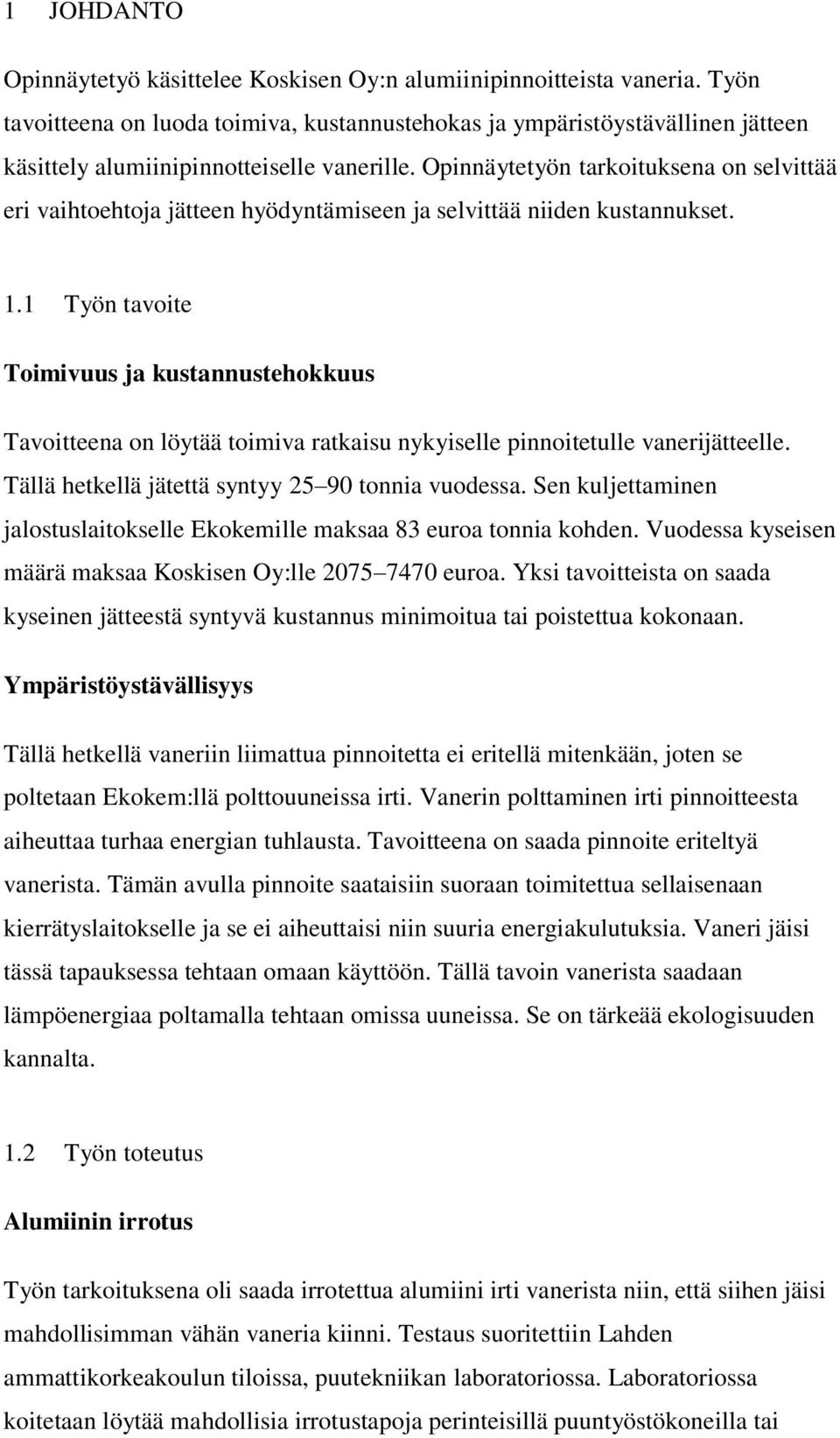 Opinnäytetyön tarkoituksena on selvittää eri vaihtoehtoja jätteen hyödyntämiseen ja selvittää niiden kustannukset. 1.