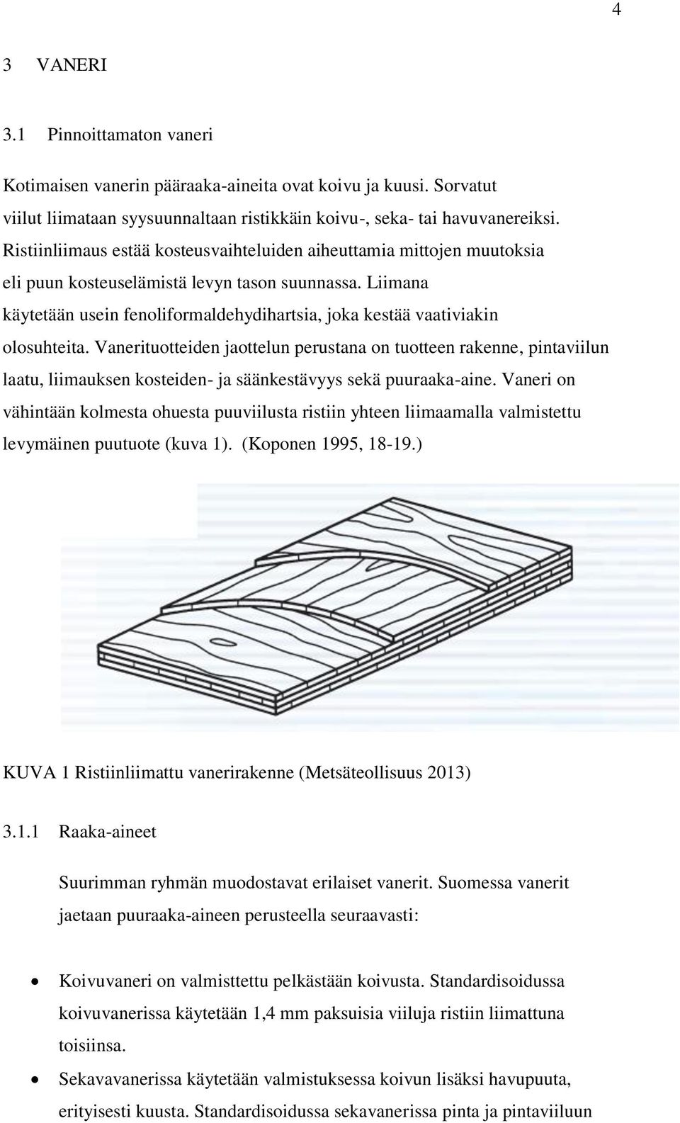 Liimana käytetään usein fenoliformaldehydihartsia, joka kestää vaativiakin olosuhteita.