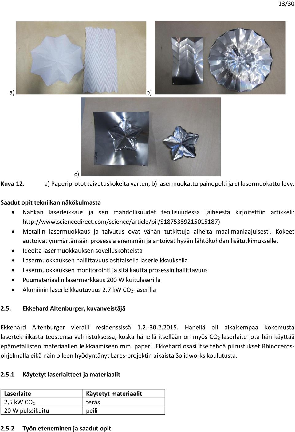 com/science/article/pii/s1875389215015187) Metallin lasermuokkaus ja taivutus ovat vähän tutkittuja aiheita maailmanlaajuisesti.