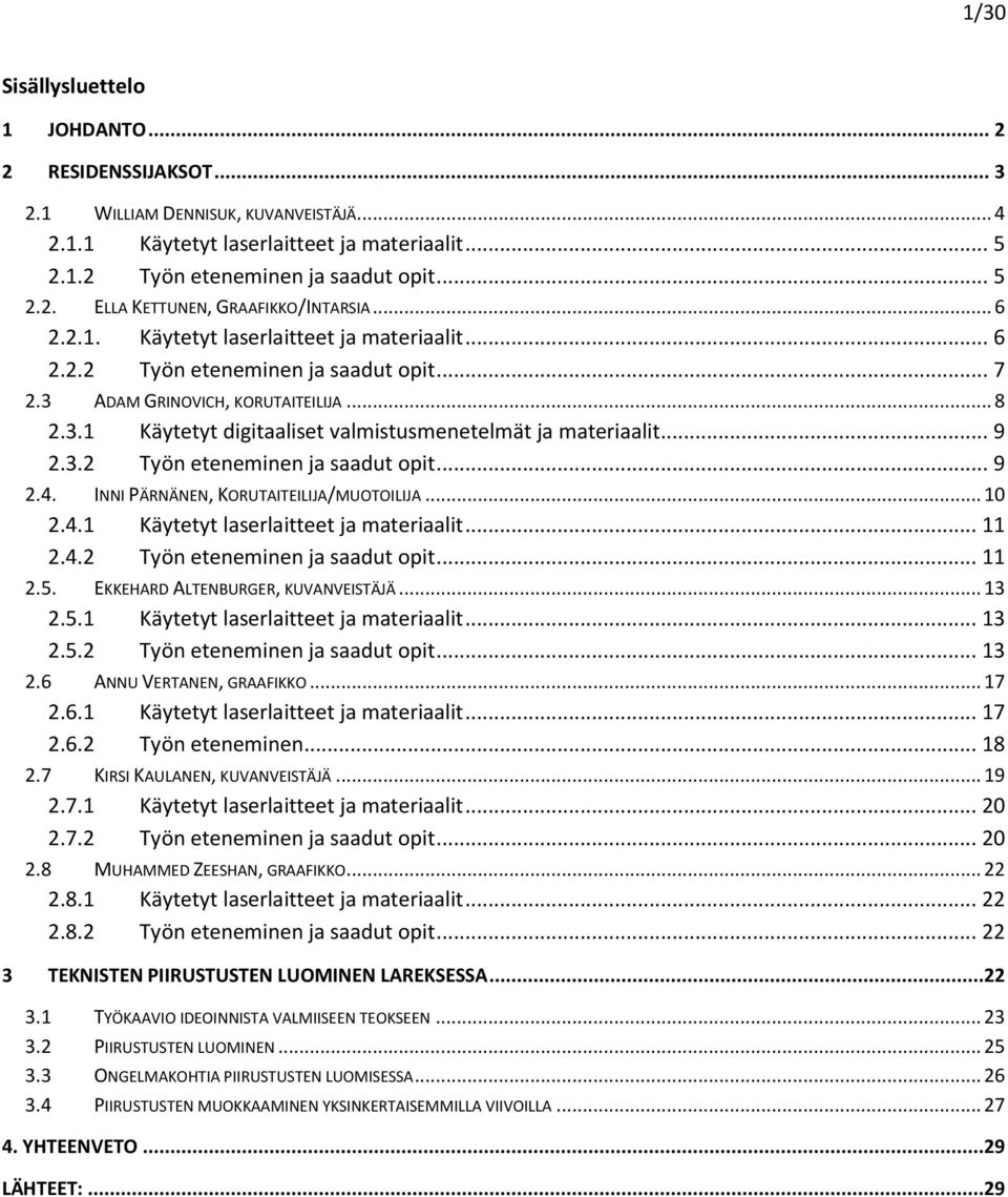 .. 9 2.3.2 Työn eteneminen ja saadut opit... 9 2.4. INNI PÄRNÄNEN, KORUTAITEILIJA/MUOTOILIJA... 10 2.4.1 Käytetyt laserlaitteet ja materiaalit... 11 2.4.2 Työn eteneminen ja saadut opit... 11 2.5.