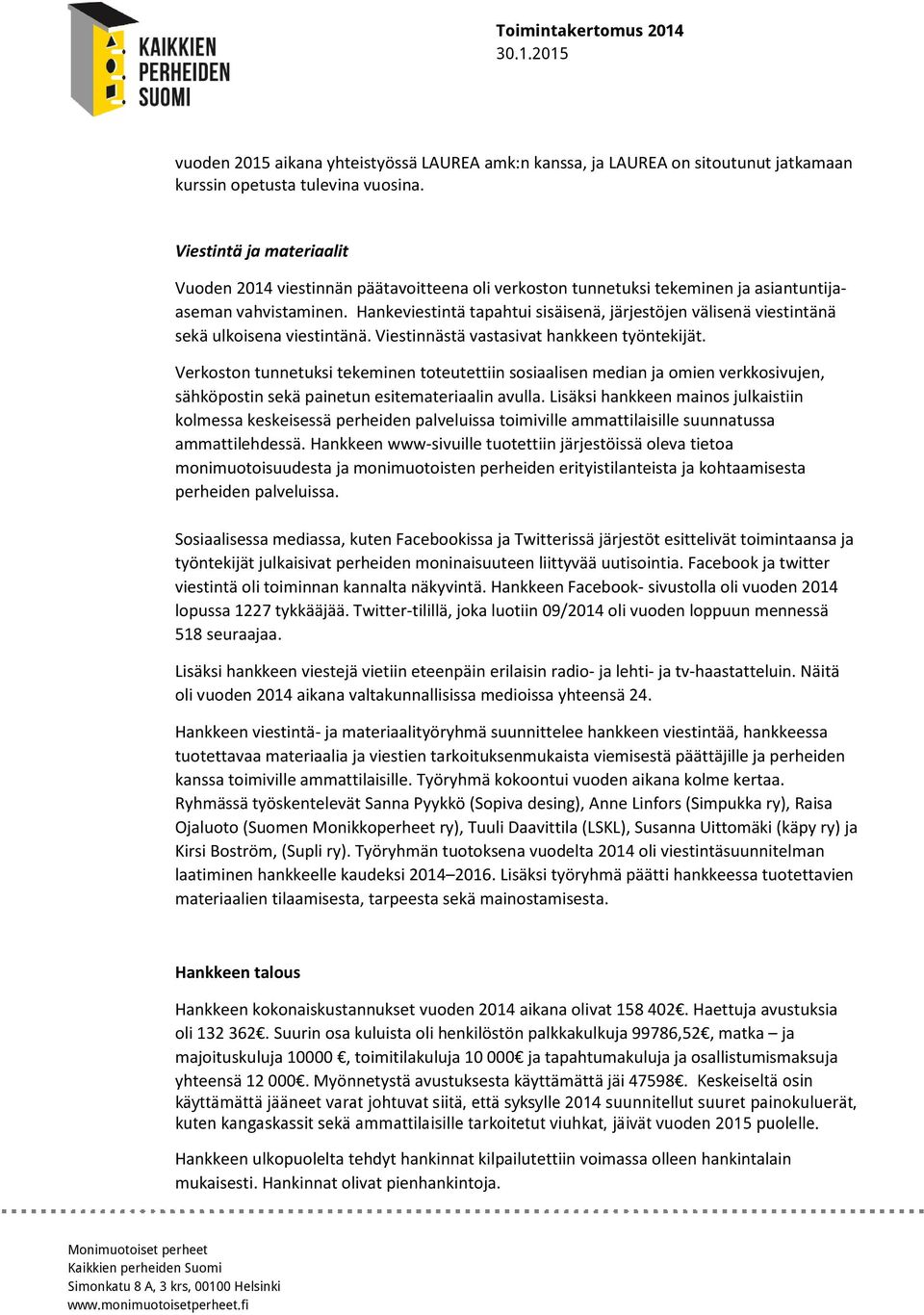 Hankeviestintä tapahtui sisäisenä, järjestöjen välisenä viestintänä sekä ulkoisena viestintänä. Viestinnästä vastasivat hankkeen työntekijät.